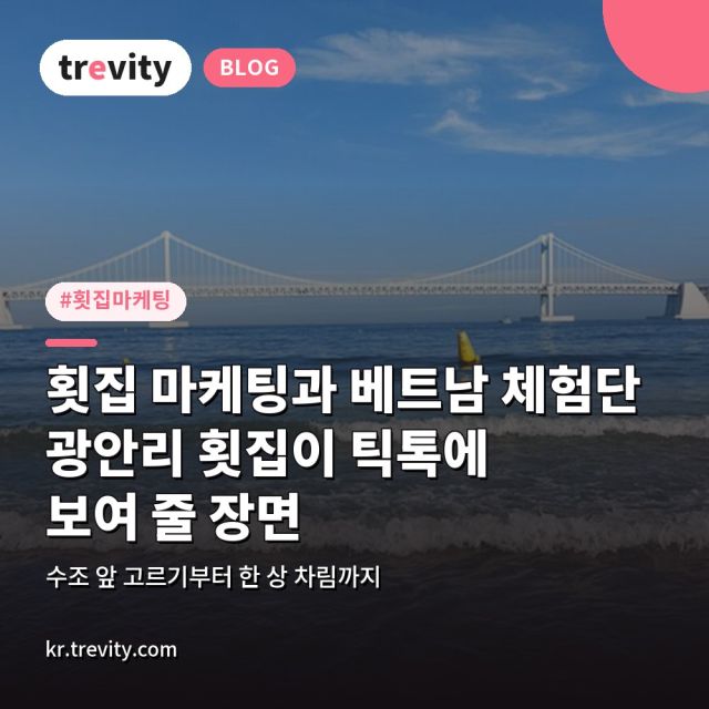 횟집 마케팅과 베트남 체험단, 광안리 횟집이 틱톡에 보여 줄 장면